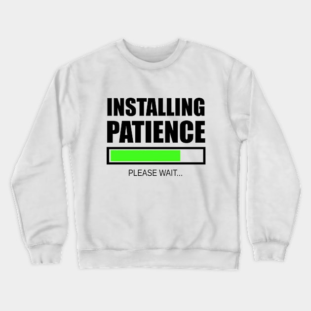 Installing Patience Please Wait Crewneck Sweatshirt by SpaceAlienTees